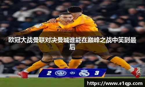 欧冠大战曼联对决曼城谁能在巅峰之战中笑到最后