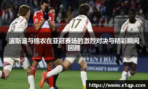波斯波与棉农在亚冠赛场的激烈对决与精彩瞬间回顾