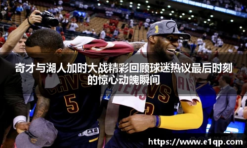 奇才与湖人加时大战精彩回顾球迷热议最后时刻的惊心动魄瞬间